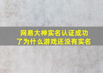 网易大神实名认证成功了为什么游戏还没有实名