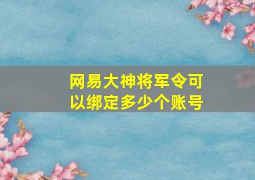 网易大神将军令可以绑定多少个账号