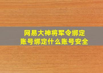 网易大神将军令绑定账号绑定什么账号安全