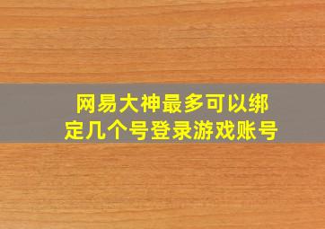 网易大神最多可以绑定几个号登录游戏账号