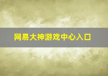 网易大神游戏中心入口