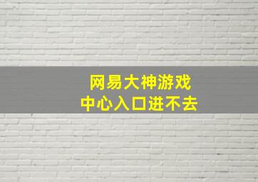 网易大神游戏中心入口进不去