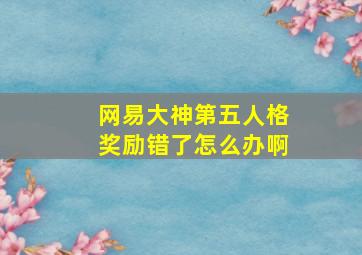 网易大神第五人格奖励错了怎么办啊