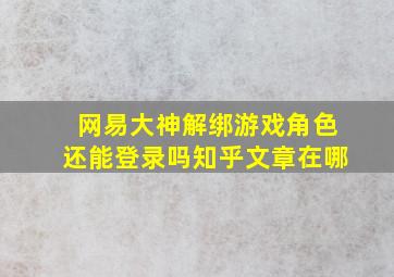 网易大神解绑游戏角色还能登录吗知乎文章在哪