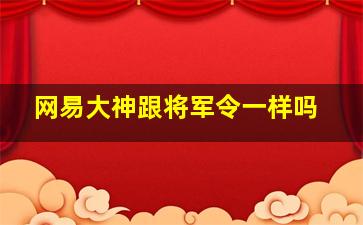 网易大神跟将军令一样吗