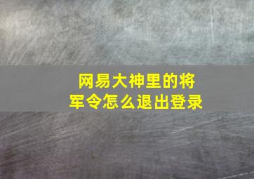 网易大神里的将军令怎么退出登录