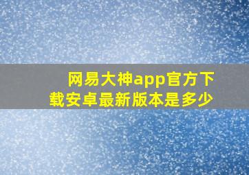 网易大神app官方下载安卓最新版本是多少