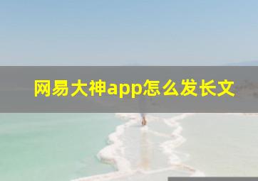 网易大神app怎么发长文