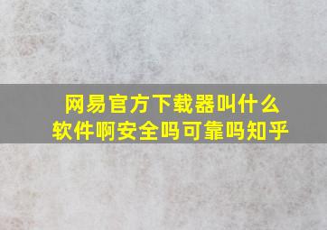 网易官方下载器叫什么软件啊安全吗可靠吗知乎