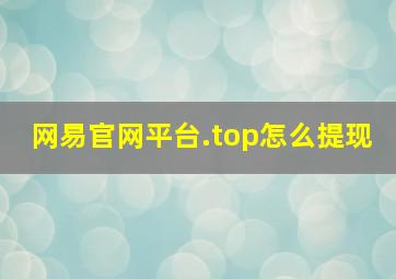 网易官网平台.top怎么提现