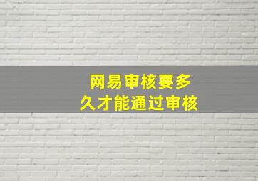 网易审核要多久才能通过审核