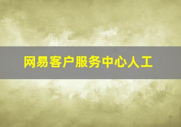 网易客户服务中心人工