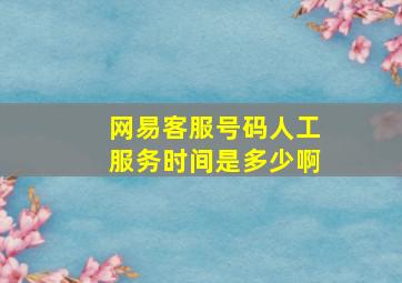 网易客服号码人工服务时间是多少啊