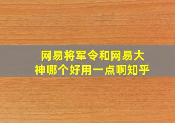 网易将军令和网易大神哪个好用一点啊知乎