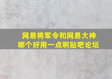 网易将军令和网易大神哪个好用一点啊贴吧论坛