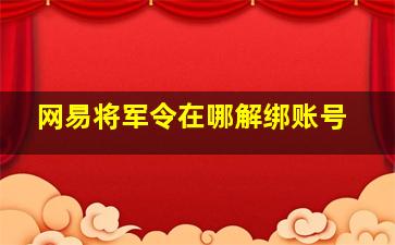 网易将军令在哪解绑账号