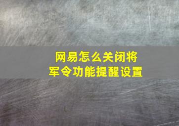 网易怎么关闭将军令功能提醒设置