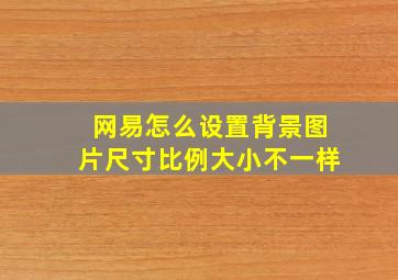 网易怎么设置背景图片尺寸比例大小不一样