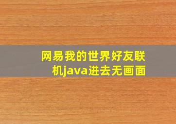 网易我的世界好友联机java进去无画面