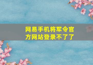 网易手机将军令官方网站登录不了了