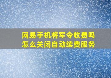 网易手机将军令收费吗怎么关闭自动续费服务