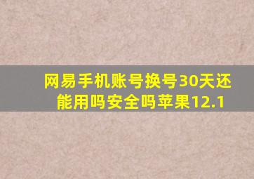 网易手机账号换号30天还能用吗安全吗苹果12.1