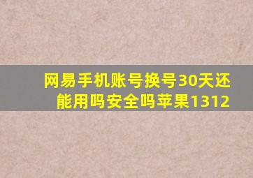 网易手机账号换号30天还能用吗安全吗苹果1312