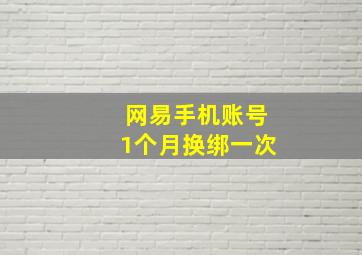 网易手机账号1个月换绑一次