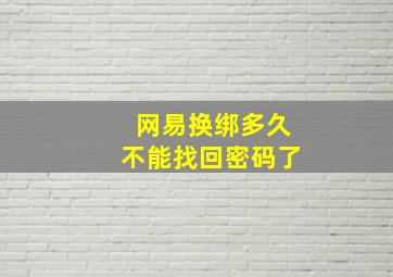 网易换绑多久不能找回密码了