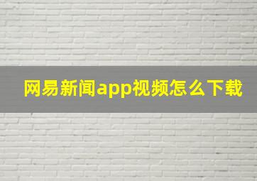 网易新闻app视频怎么下载