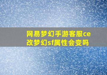 网易梦幻手游客服ce改梦幻sf属性会变吗