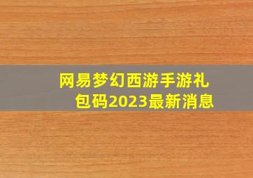 网易梦幻西游手游礼包码2023最新消息