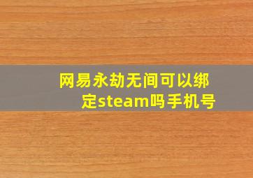 网易永劫无间可以绑定steam吗手机号