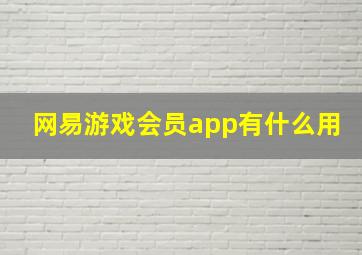 网易游戏会员app有什么用