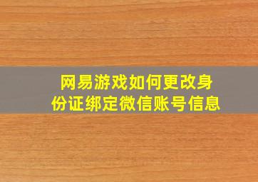 网易游戏如何更改身份证绑定微信账号信息