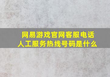 网易游戏官网客服电话人工服务热线号码是什么