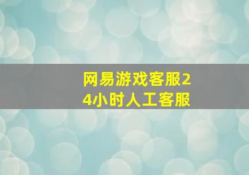 网易游戏客服24小时人工客服