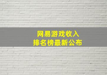 网易游戏收入排名榜最新公布