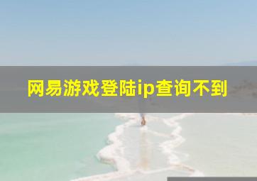 网易游戏登陆ip查询不到