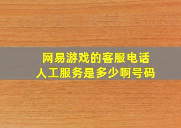 网易游戏的客服电话人工服务是多少啊号码