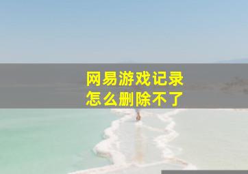 网易游戏记录怎么删除不了