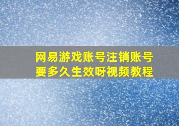 网易游戏账号注销账号要多久生效呀视频教程