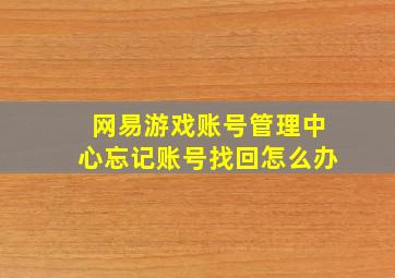 网易游戏账号管理中心忘记账号找回怎么办