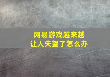 网易游戏越来越让人失望了怎么办