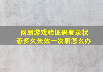 网易游戏验证码登录状态多久失效一次啊怎么办