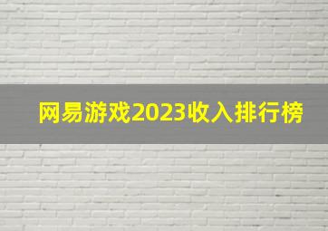 网易游戏2023收入排行榜