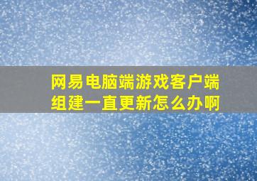 网易电脑端游戏客户端组建一直更新怎么办啊