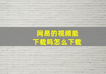 网易的视频能下载吗怎么下载