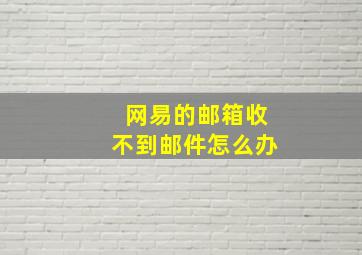 网易的邮箱收不到邮件怎么办