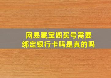 网易藏宝阁买号需要绑定银行卡吗是真的吗